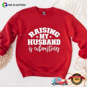 Raising My Husband Is Exhausting Funny Husband Wife Tees