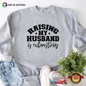 Raising My Husband Is Exhausting Funny husband wife tees 2