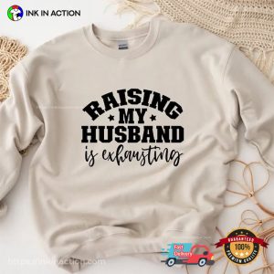 Raising My Husband Is Exhausting Funny husband wife tees 3