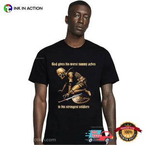 Shitheadsteve Store God Gives His Worst Tummy Aches To His Strongest Soldiers Trendy Shirt 2