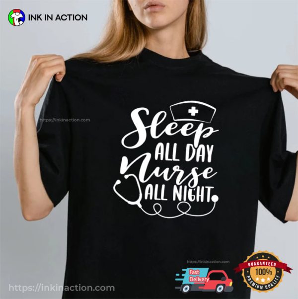 Sleep All Day, Nurse All Night, Funny Nurse Shirts