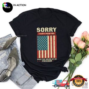 Sorry I Can't Hear You Over The Sound Of My Freedom Vintage freedom day Tee 1