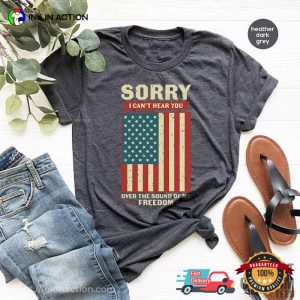 Sorry I Can't Hear You Over The Sound Of My Freedom Vintage freedom day Tee 4