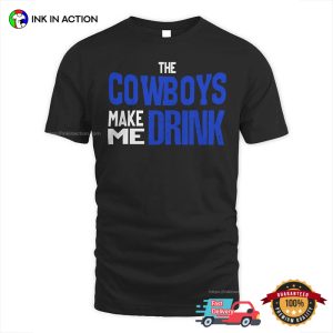 The Cowboys Make Me Drink Funny Dallas Cowboys Tee 3