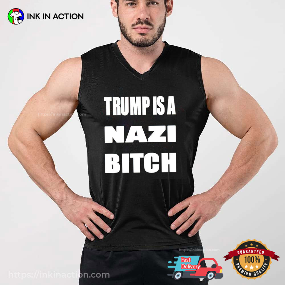 Trump Is A Nazi Bitch Tee