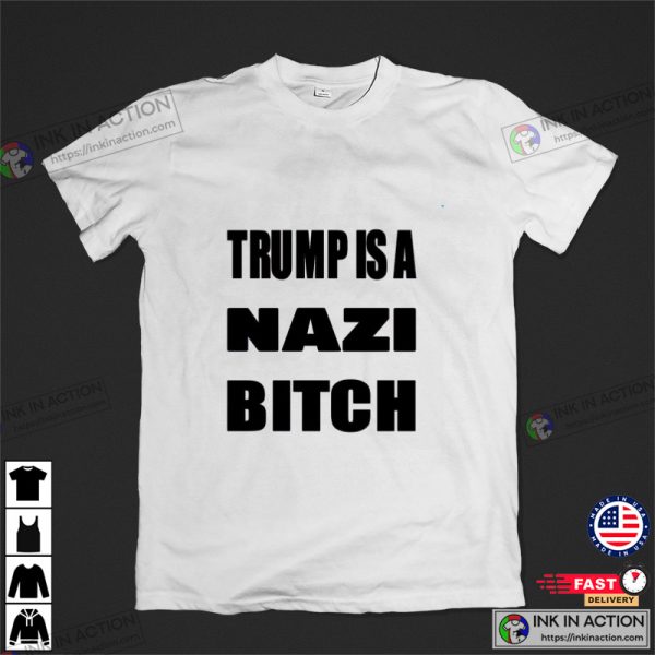 Trump Is A Nazi Bitch Tee