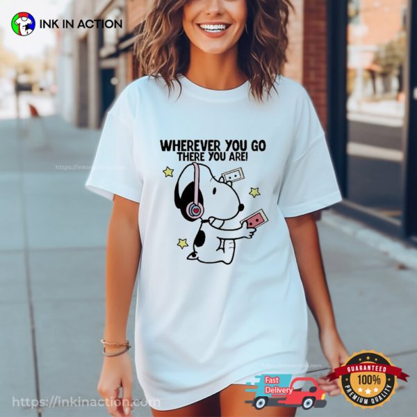 Wherever You Go There You Are Snoopy T-Shirt