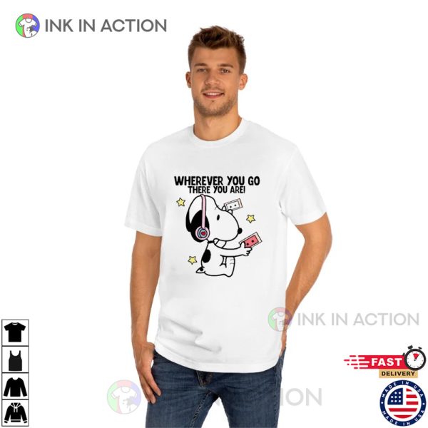 Wherever You Go There You Are Snoopy T-Shirt