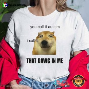 You Call It Autism I Call It That Dawg In Me Funny Dog Meme Shirt