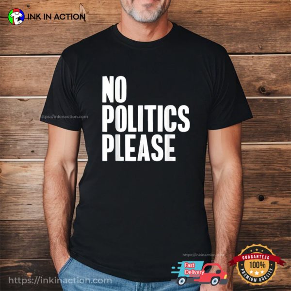 No Politics Please, No More Politics Unisex T-Shirt