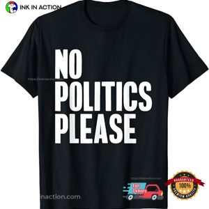 no politics Please, No More Politics Unisex T Shirt 3