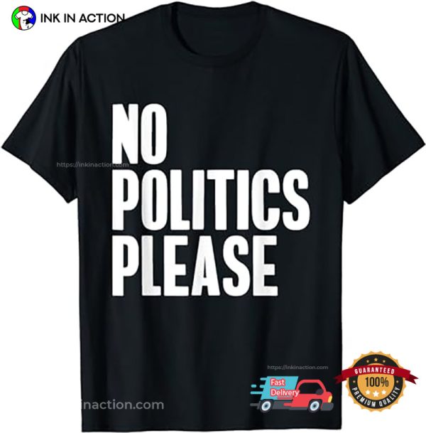 No Politics Please, No More Politics Unisex T-Shirt