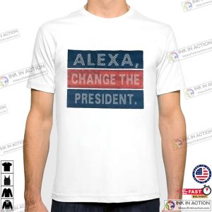 Alexa Change The President Funny Election T-Shirt
