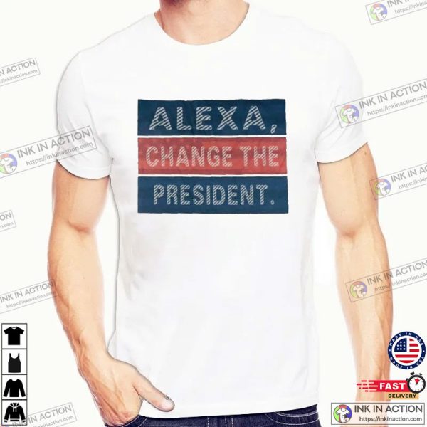 Alexa Change The President Funny Election T-Shirt