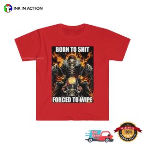 Born To Shit Forced To Wipe Skeleton funny meme shirts 1