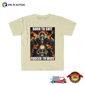 Born To Shit Forced To Wipe Skeleton funny meme shirts 2