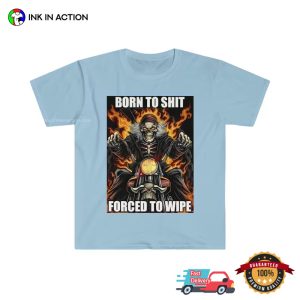Born To Shit Forced To Wipe Skeleton funny meme shirts 3