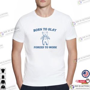 Born To Slay Forced To Work Adorable Cartoon Bear meme shirt 1