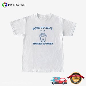 Born To Slay Forced To Work Adorable Cartoon Bear meme shirt 3
