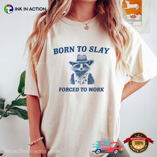 Born To Slay Forced To Work Cowboy Raccoon Meme Shirt