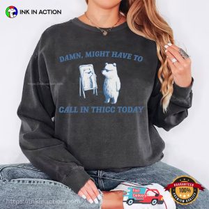 Call In Thicc Today Coolest Bear Meme T-shirts