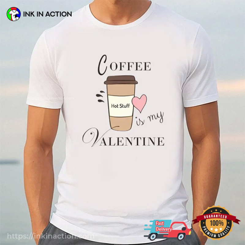 Coffee Is My Valentine Funny Coffee Lover T-Shirt