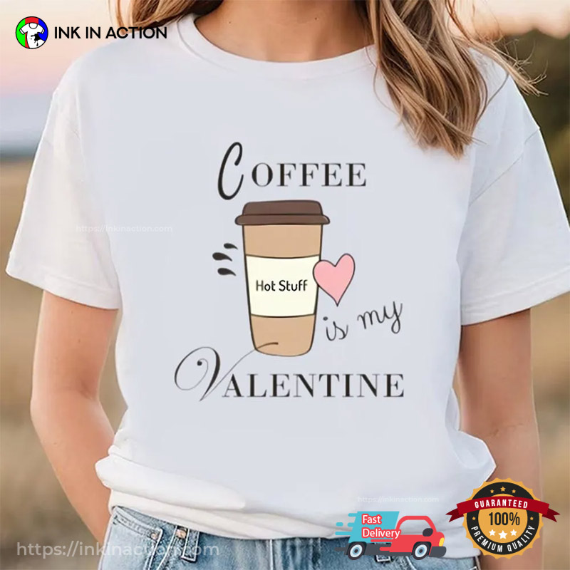 Coffee Is My Valentine Funny Coffee Lover T-Shirt