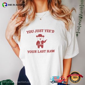 Comfort Colors You Just Yee’d Your Last Haw Cute Cowboy Bear Meme T-shirts