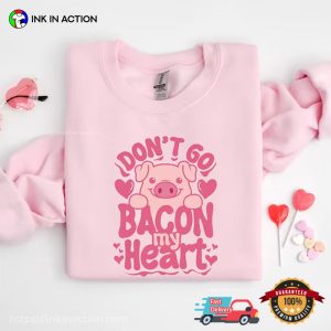 Don’t Go Bacon My Heart Adorable Pig Valentine’s Day Shirts