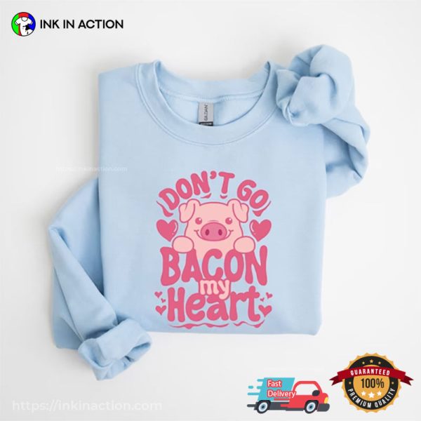 Don’t Go Bacon My Heart Adorable Pig Valentine’s Day Shirts