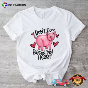 Don't Go Bacon My Heart Funny valentines day shirts 2
