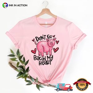 Don't Go Bacon My Heart Funny valentines day shirts 3
