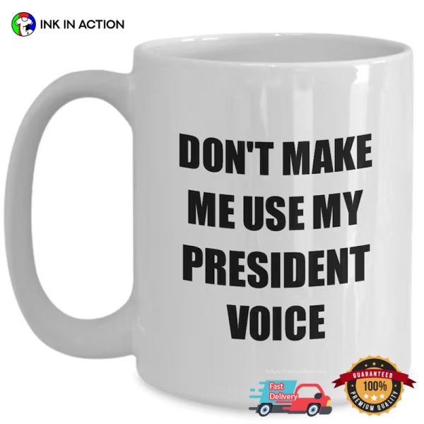 Don’t Make Me Use My President Voice Funny Presidents’ Day Coffee Cup