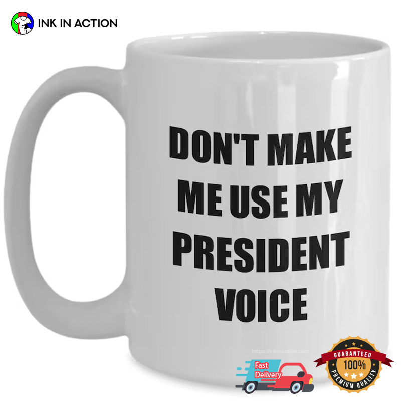 Don't Make Me Use My President Voice Funny Presidents' Day Coffee Cup Don't Make Me Use My President Voice Funny Presidents' Day Coffee Cup