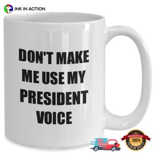 Don’t Make Me Use My President Voice Funny Presidents’ Day Coffee Cup
