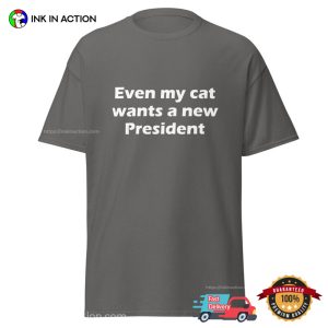 Even My Cat Wants A New President Funny T-Shirt