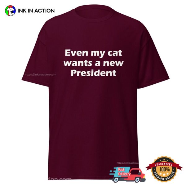 Even My Cat Wants A New President Funny T-Shirt