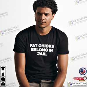Fat Chicks Belong In Jail Tee Shirt 2