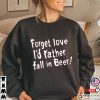 Forget Love I’d Rather Fall In Beer Funny T-Shirt, Anti Valentine’s Day Merch