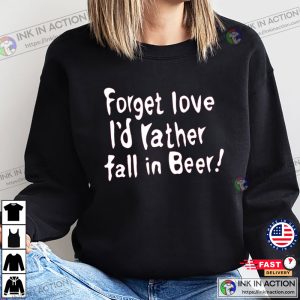 Forget Love I'd Rather Fall In Beer Funny T-Shirt. anti valentine's day Merch