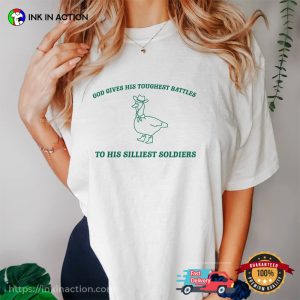 God Gives His Toughest Battles To His Siliest Soldiers Funny Goose Tee 1