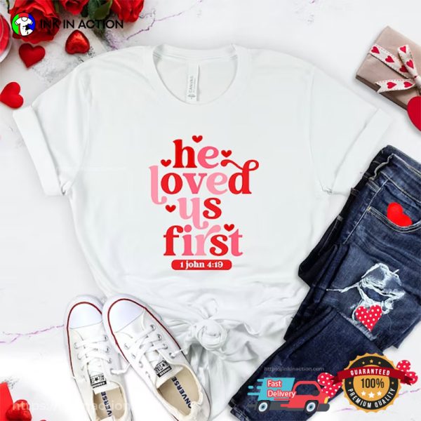 He Loved Us First Christian T-Shirt, Ideas For Valentine’s Day Gifts
