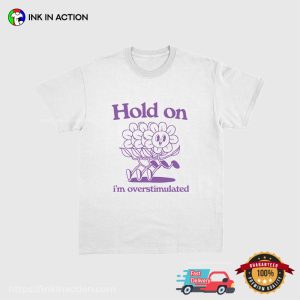 Hold On I'm Overstimulated Dancing Flowers Cartoon meme t shirts 2
