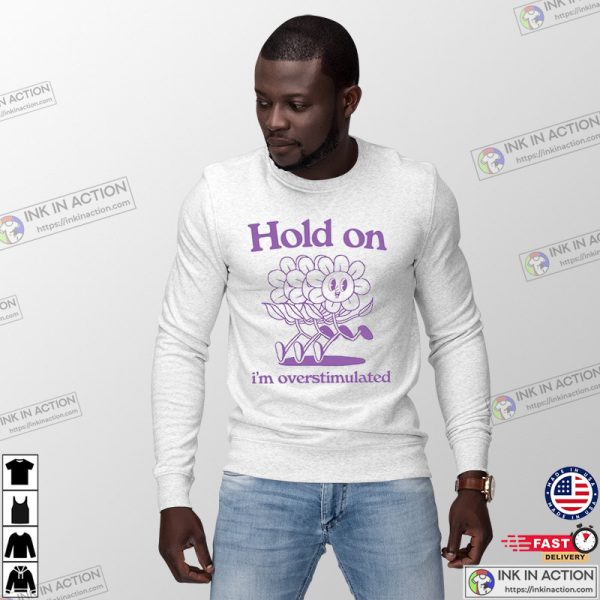 Hold On I’m Overstimulated Dancing Flowers Cartoon Meme T-shirts