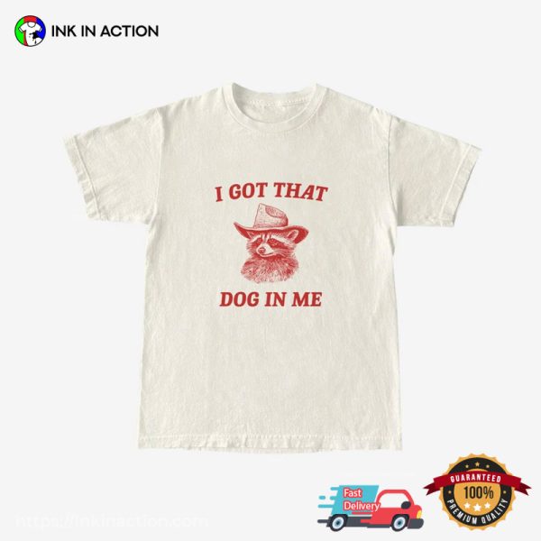 I Got That Dog In Me Cowboy Raccoon Funny Meme Shirts