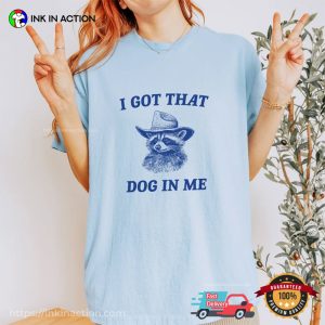 I Got That Dog In Me Cowboy Raccoon funny meme shirts 3