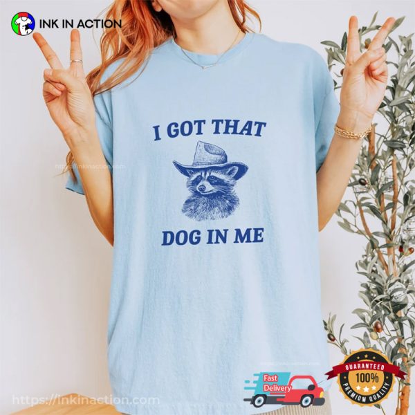 I Got That Dog In Me Cowboy Raccoon Funny Meme Shirts