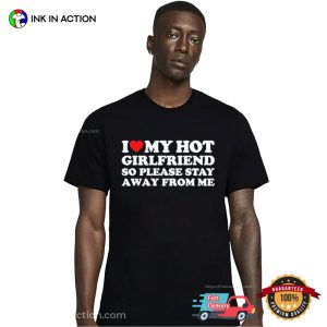 I Love My Hot Girlfriend So Please Stay Away From Me Funny valentines day shirts 2
