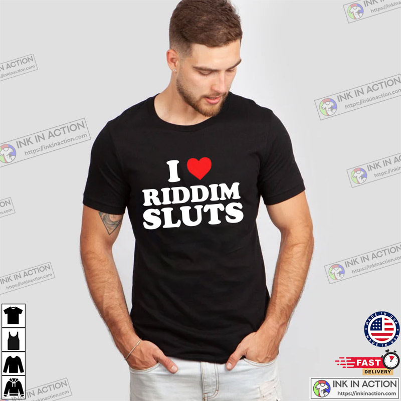 I Love Riddim Sluts Funny Aldults Shirt