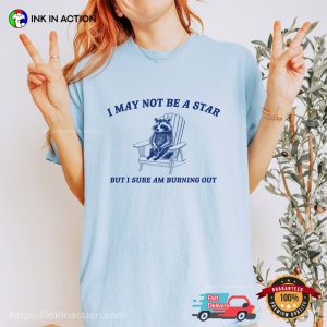 I May Not Be A Star Cute Raccoon meme t shirts 3